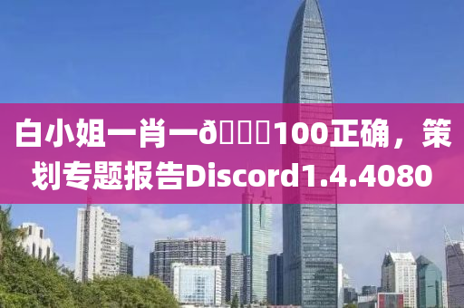 白小姐一肖一🐎100正确，策划专题报告Discord1.4.4080