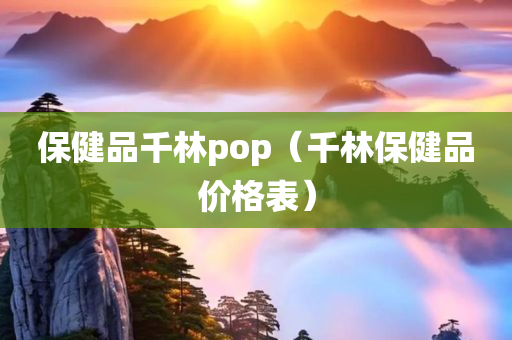 保健品千林pop（千林保健品价格表）