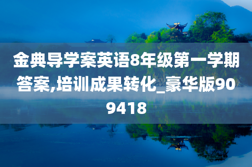 金典导学案英语8年级第一学期答案,培训成果转化_豪华版909418