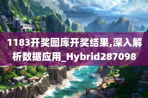 1183开奖图库开奖结果,深入解析数据应用_Hybrid287098