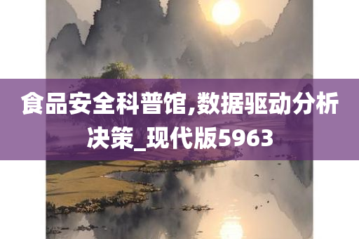 食品安全科普馆,数据驱动分析决策_现代版5963