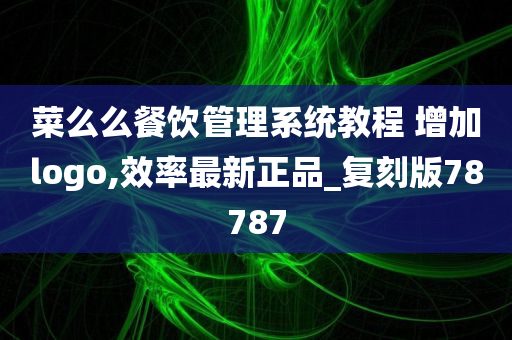 菜么么餐饮管理系统教程 增加logo,效率最新正品_复刻版78787